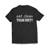 Eat Clean Train dirty Black T-Shirt - We Got Teez
