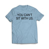 You can't sit with us Light Blue T-Shirt - We Got Teez