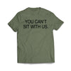 You can't sit with us Military Green T-Shirt - We Got Teez