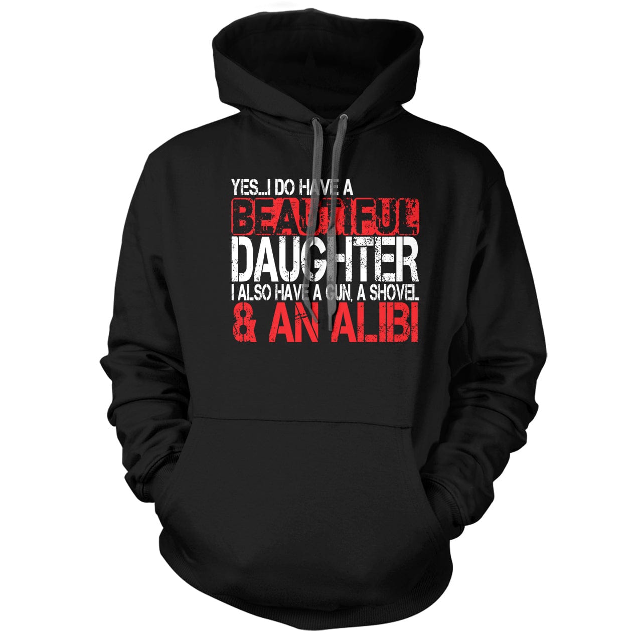 Yes I Do Have a Beautiful Daughter, a Gun, a Shovel, and an Alibi Hoodie