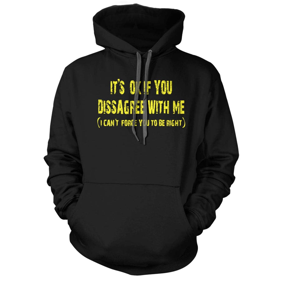 It's ok if you disagree with me (I can't force you to be right) Hoodie