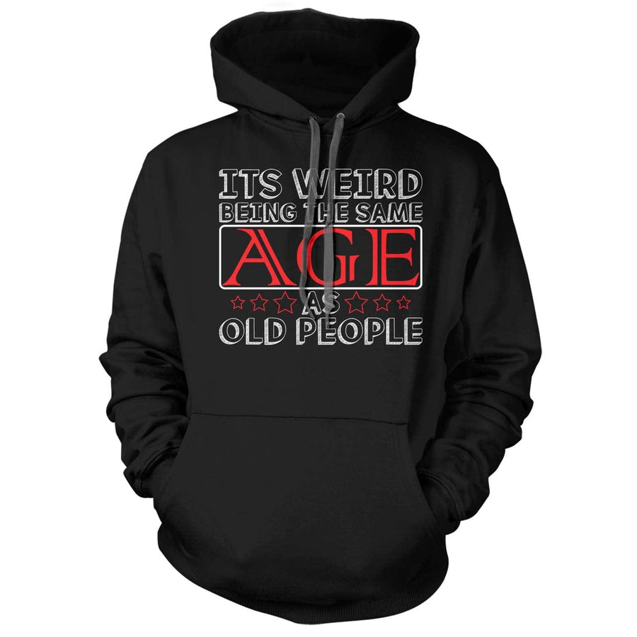 Its Weird Being the Same Age as Old People Hoodie