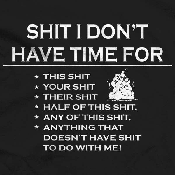 Sh!t I don't have time for T-Shirt