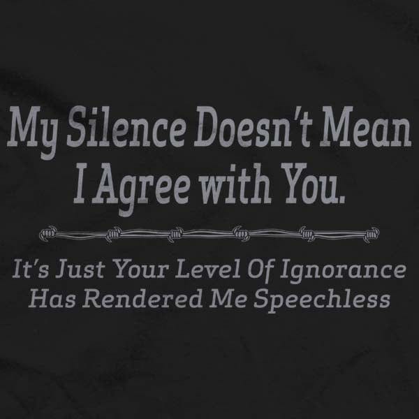 My Silence does not mean I agree with you T-Shirt