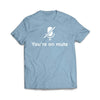 You're on Mute T-Shirt
