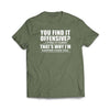 You Find It Offensive, I Find It Funny, That's Why I'm Happier T-Shirt