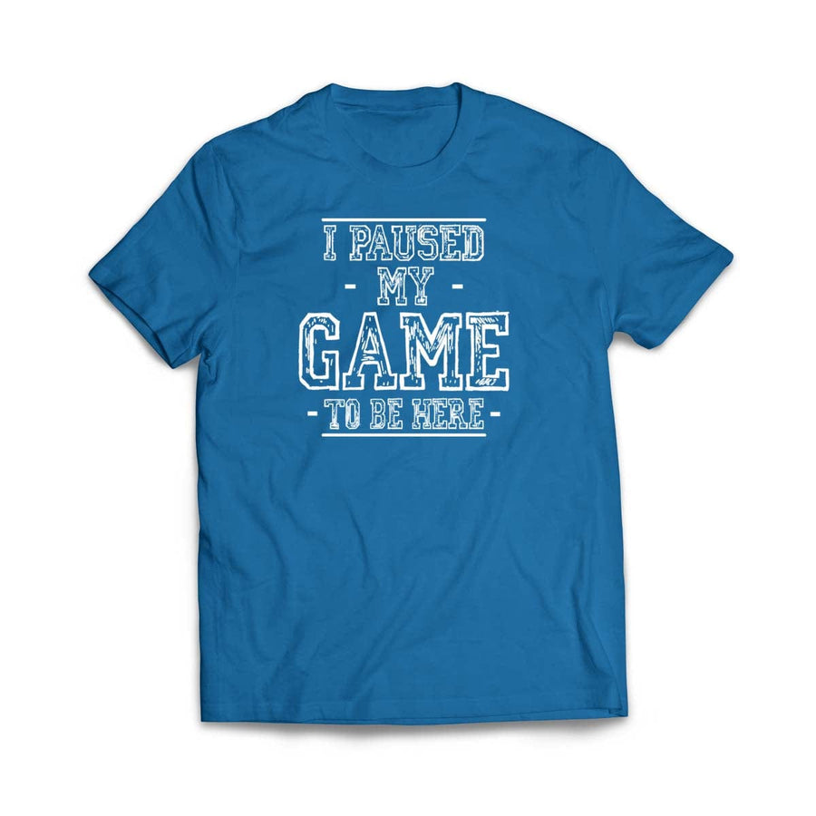I Paused My Game to Be Here T-Shirt