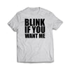 Blink If You Want Me White T-Shirt - We Got Teez