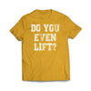 Do you Even Lift T-Shirt - We Got Teez