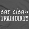 Eat Clean Train dirty T-Shirt - We Got Teez