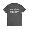 Eat Clean Train dirty Charcoal T-Shirt - We Got Teez