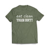 Eat Clean Train dirty Military Green T-Shirt - We Got Teez