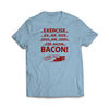 Exercise for Bacon Light Blue T-Shirt - We Got Teez