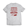 Exercise for Bacon White T-Shirt - We Got Teez