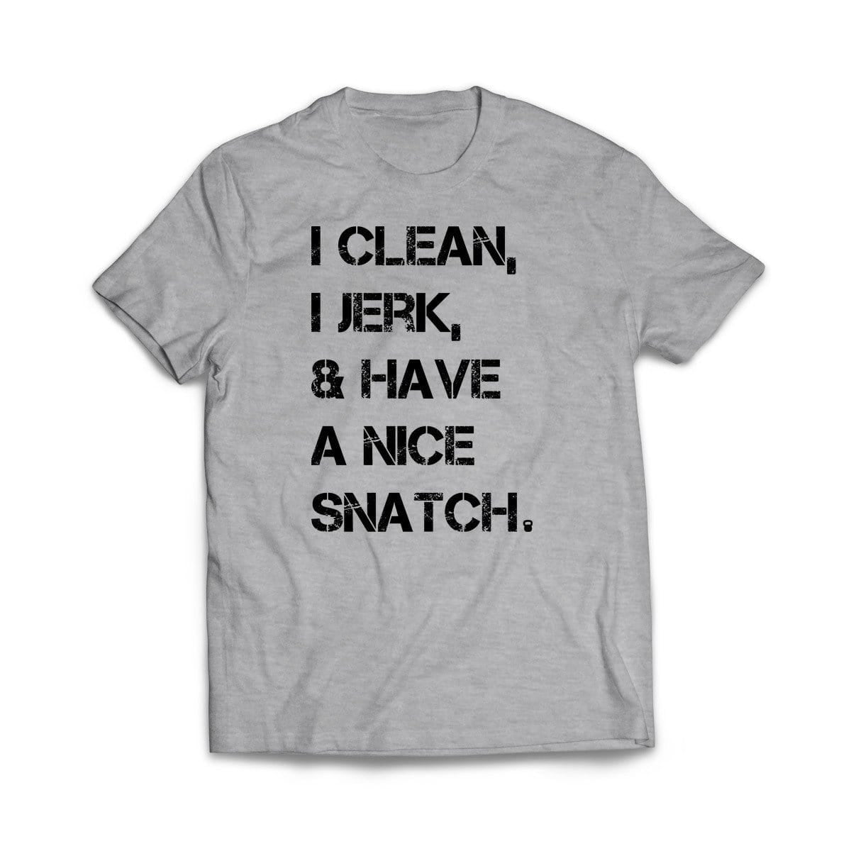I Clean, I Jerk, & Have A Nice Snatch Sport Grey T-Shirt - We Got Teez