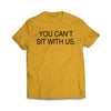 You can't sit with us Gold T-Shirt - We Got Teez