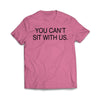 You can't sit with us Azalea T-Shirt - We Got Teez