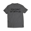 You can't sit with us Charcoal T-Shirt - We Got Teez