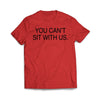 You can't sit with us Red T-Shirt - We Got Teez