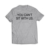 You can't sit with us T-Shirt - We Got Teez