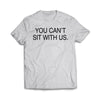 You can't sit with us White T-Shirt - We Got Teez