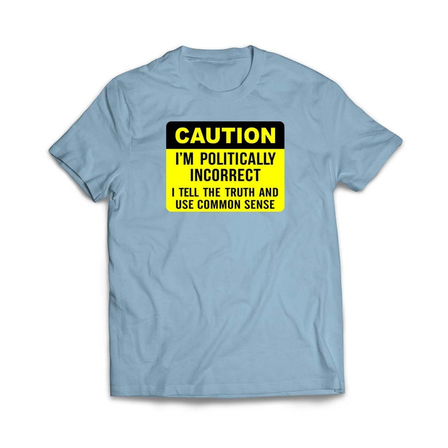 Caution I am Politically Incorrect T-Shirt