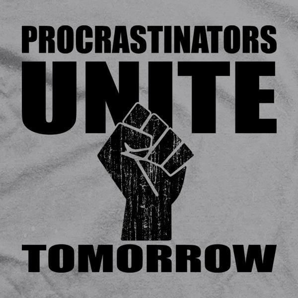 Procrastinators Unite Tomorrow T-Shirt - We Got Teez