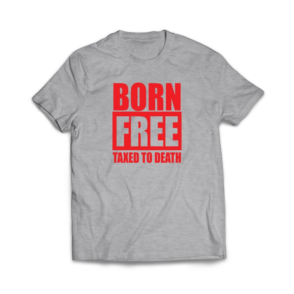 "Born Free Taxed to Death" Sport Grey T-Shirt - We Got Teez
