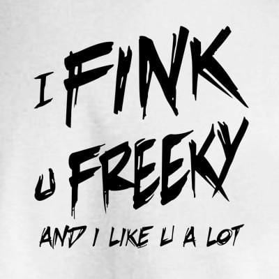 I Fink U Freaky T-Shirt - We Got Teez